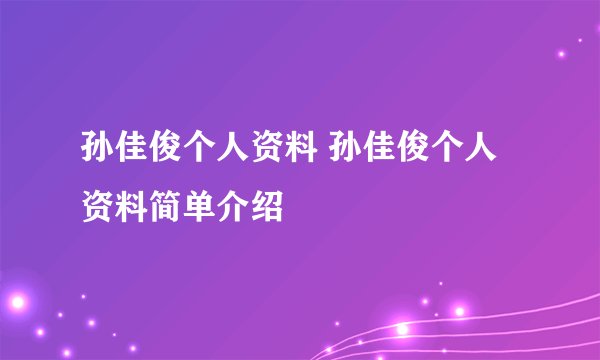 孙佳俊个人资料 孙佳俊个人资料简单介绍