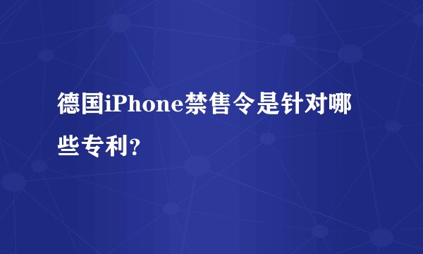 德国iPhone禁售令是针对哪些专利？