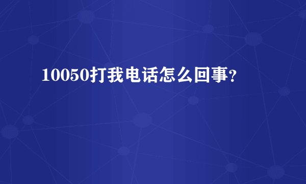 10050打我电话怎么回事?