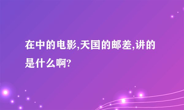 在中的电影,天国的邮差,讲的是什么啊?