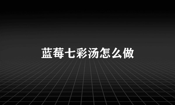蓝莓七彩汤怎么做