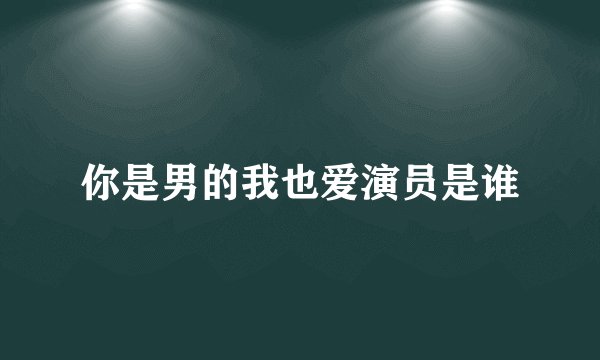 你是男的我也爱演员是谁