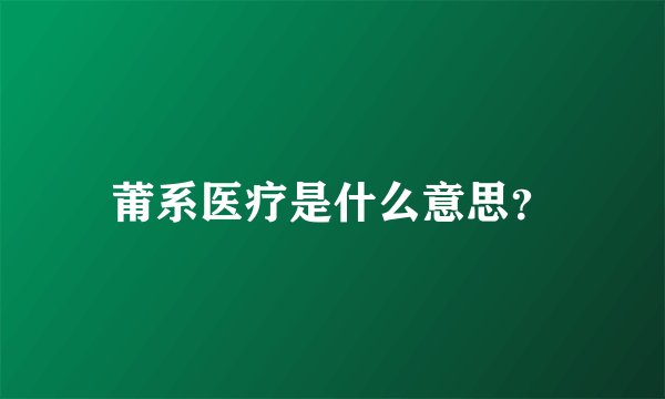 莆系医疗是什么意思？