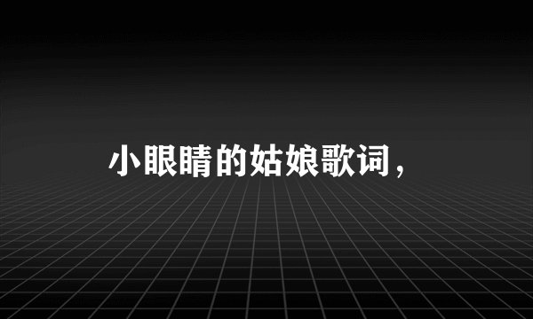 小眼睛的姑娘歌词,