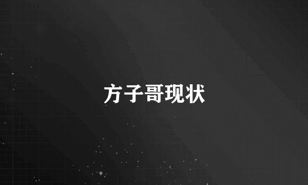 方子哥现状