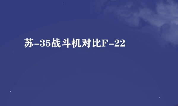 苏-35战斗机对比F-22