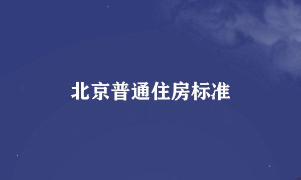 北京普通住房标准