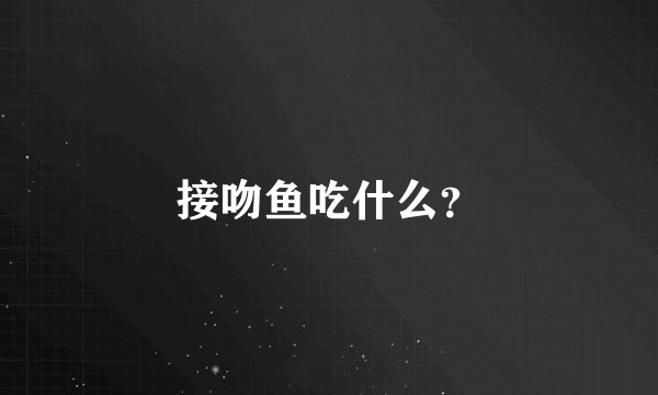 接吻鱼吃什么？