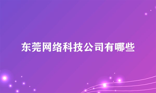 东莞网络科技公司有哪些