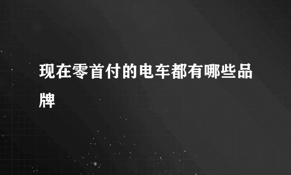 现在零首付的电车都有哪些品牌