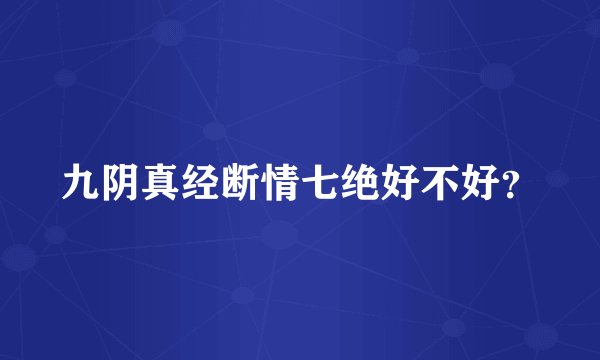 九阴真经断情七绝好不好？