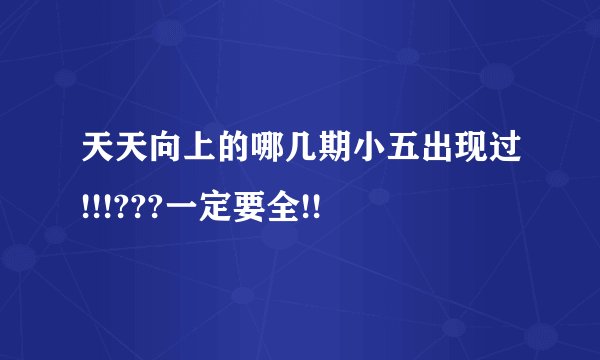 天天向上的哪几期小五出现过!!!???一定要全!!