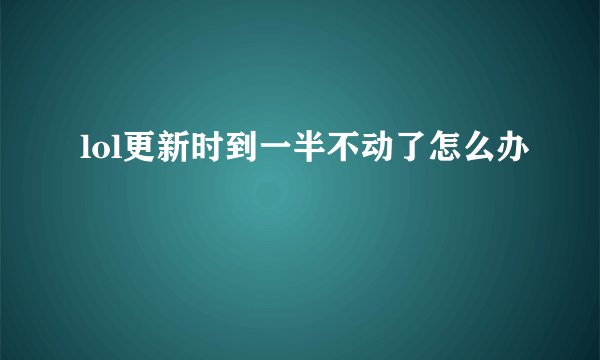 lol更新时到一半不动了怎么办