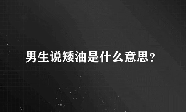 男生说矮油是什么意思？