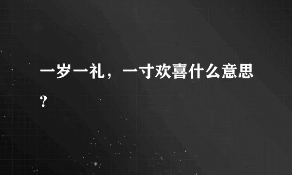 一岁一礼，一寸欢喜什么意思？