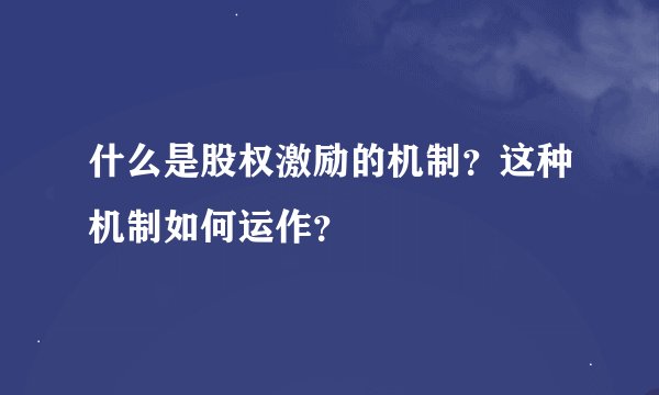 什么是股权激励的机制？这种机制如何运作？