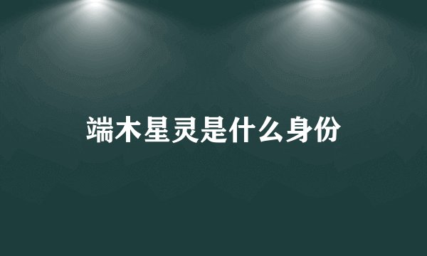 端木星灵是什么身份
