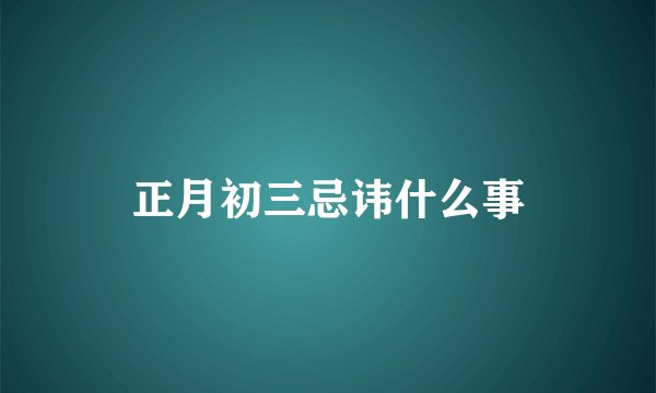 正月初三忌讳什么事