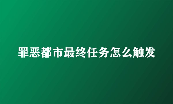 罪恶都市最终任务怎么触发