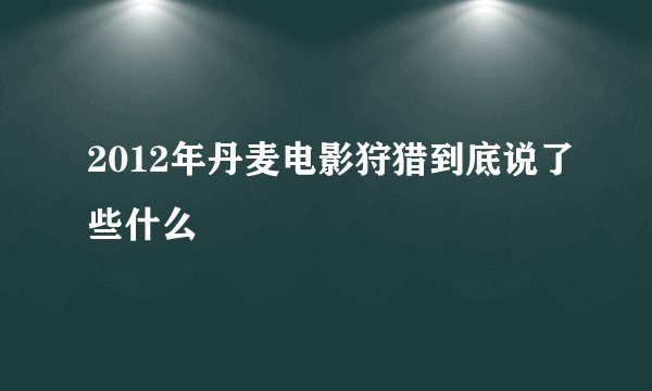 2012年丹麦电影狩猎到底说了些什么