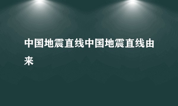 中国地震直线中国地震直线由来