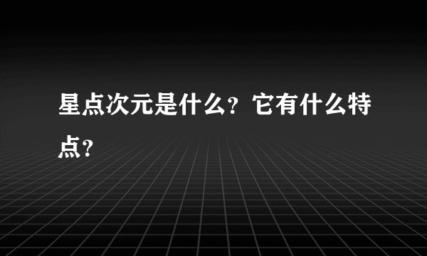 星点次元是什么？它有什么特点？