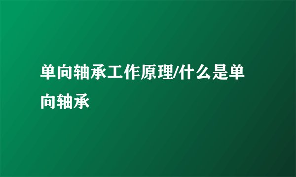 单向轴承工作原理/什么是单向轴承
