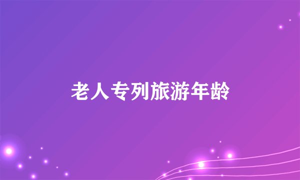 老人专列旅游年龄