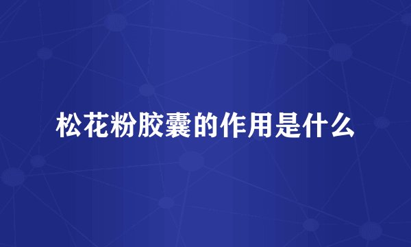 松花粉胶囊的作用是什么