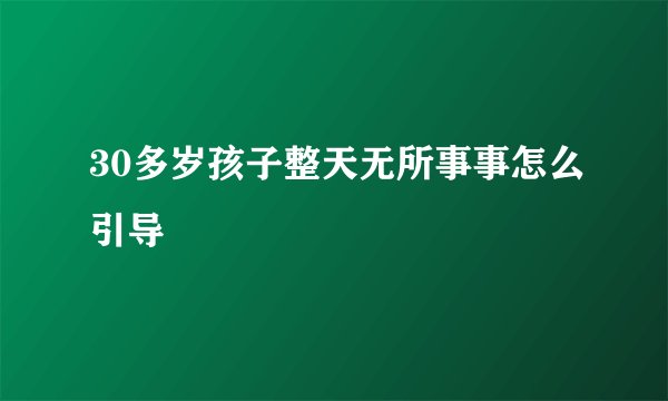 30多岁孩子整天无所事事怎么引导