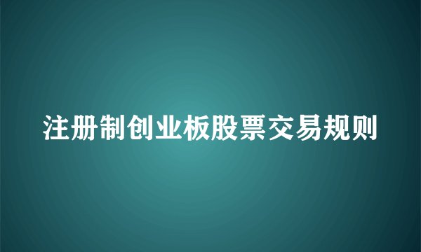 注册制创业板股票交易规则