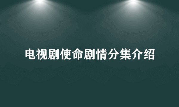 电视剧使命剧情分集介绍