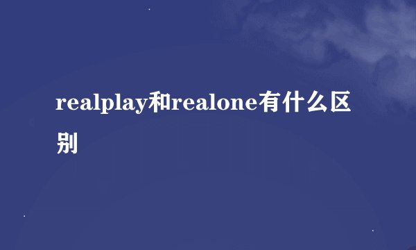 realplay和realone有什么区别
