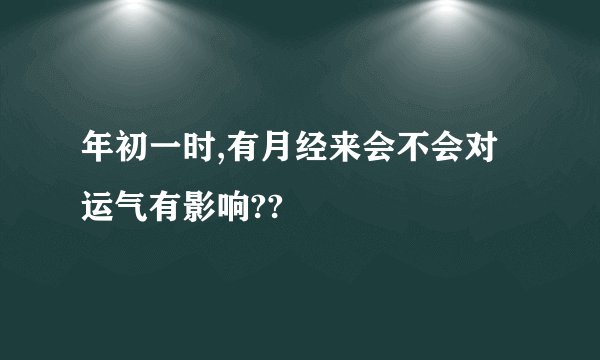 年初一时,有月经来会不会对运气有影响??