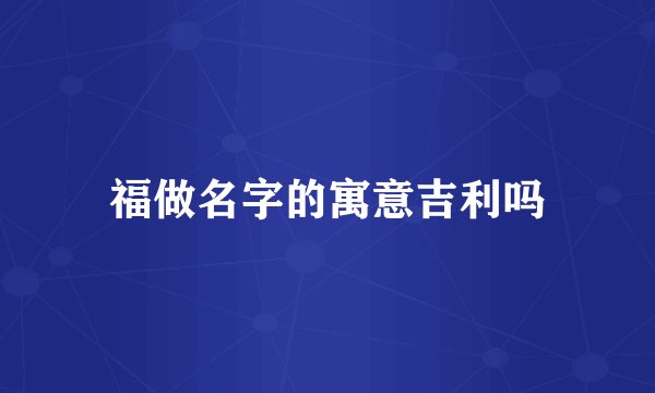 福做名字的寓意吉利吗