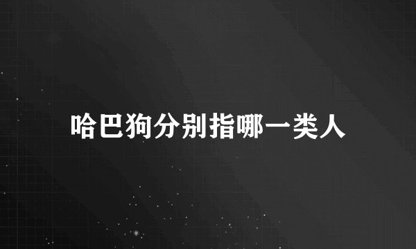 哈巴狗分别指哪一类人