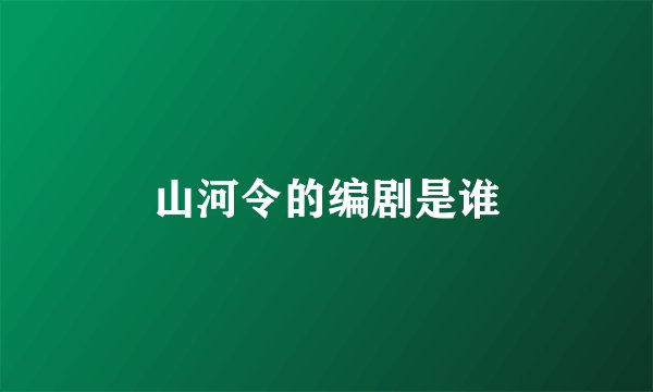 山河令的编剧是谁