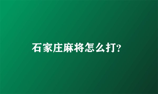 石家庄麻将怎么打？