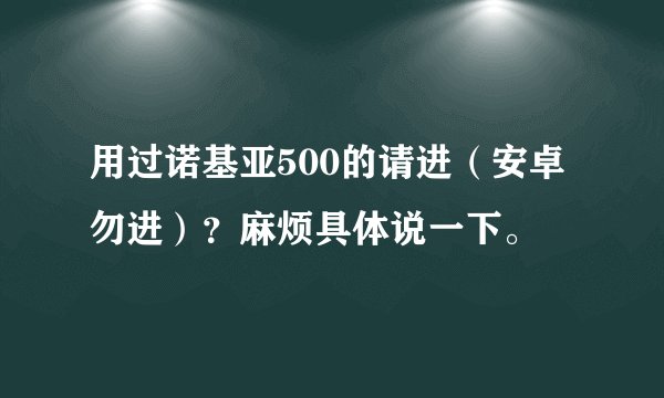 用过诺基亚500的请进（安卓勿进）？麻烦具体说一下。