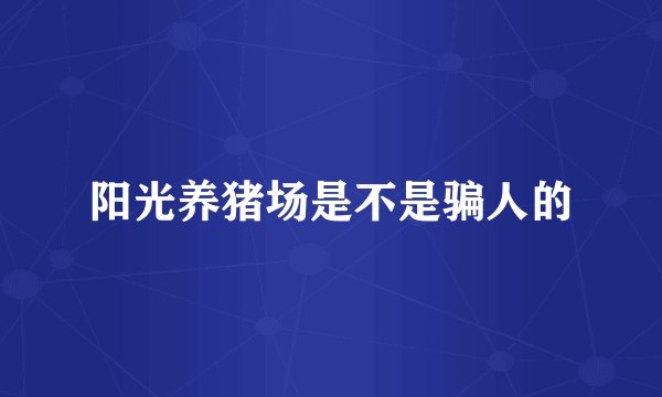 阳光养猪场是不是骗人的
