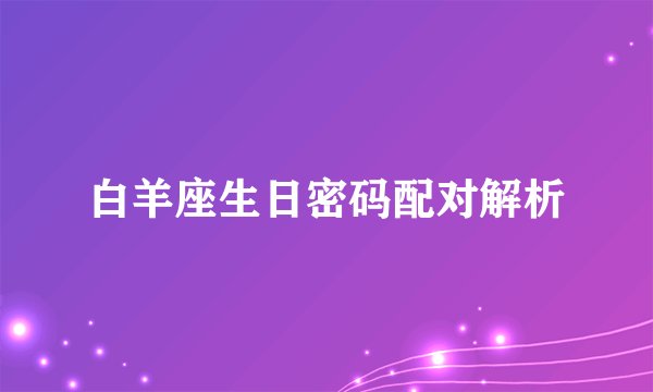 白羊座生日密码配对解析