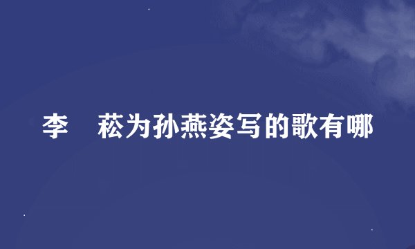 李偲菘为孙燕姿写的歌有哪