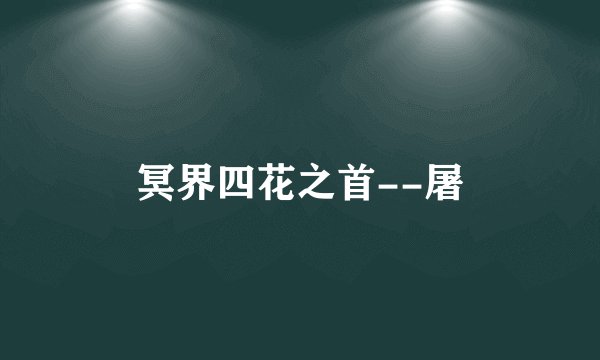 冥界四花之首--屠