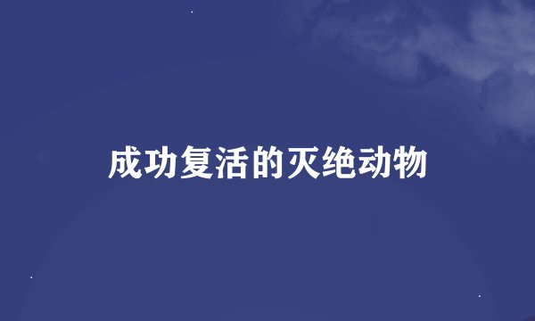 成功复活的灭绝动物