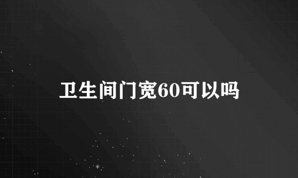 卫生间门宽60可以吗