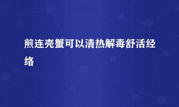 煎连壳蟹可以清热解毒舒活经络