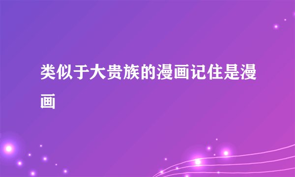 类似于大贵族的漫画记住是漫画