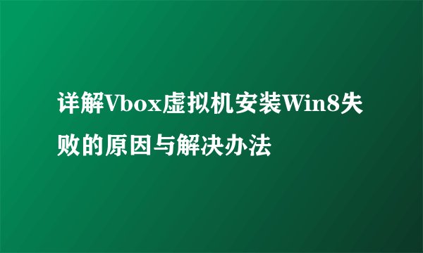 详解Vbox虚拟机安装Win8失败的原因与解决办法