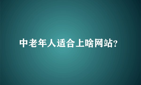 中老年人适合上啥网站？