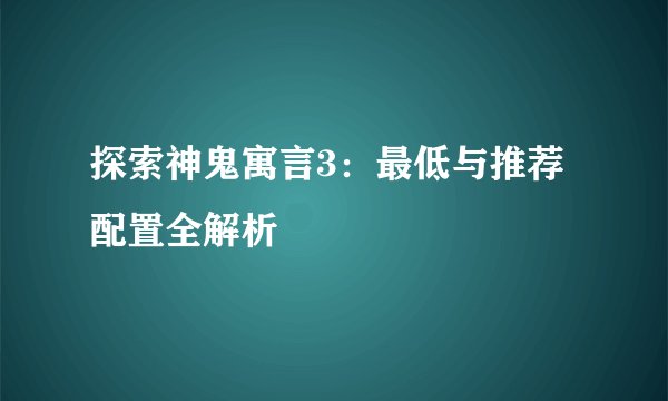 探索神鬼寓言3：最低与推荐配置全解析